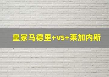 皇家马德里 vs 莱加内斯